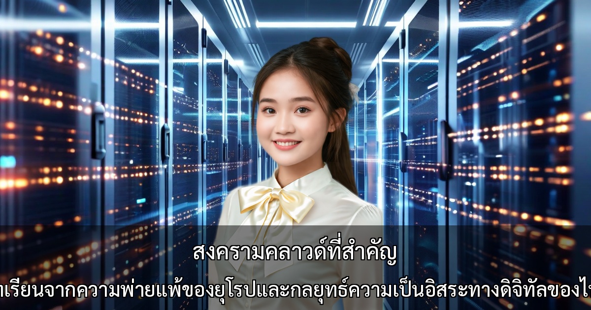 สงครามคลาวด์ที่สำคัญ: บทเรียนจากความพ่ายแพ้ของยุโรปและกลยุทธ์ความเป็นอิสระทางดิจิทัลของไทย