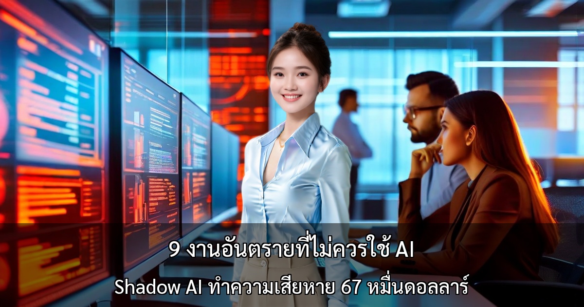 9 งานอันตรายที่ไม่ควรใช้ AI ในที่ทำงาน ～ Shadow AI ทำความเสียหาย 67 หมื่นดอลลาร์ ต้องดำเนินการด่วน～