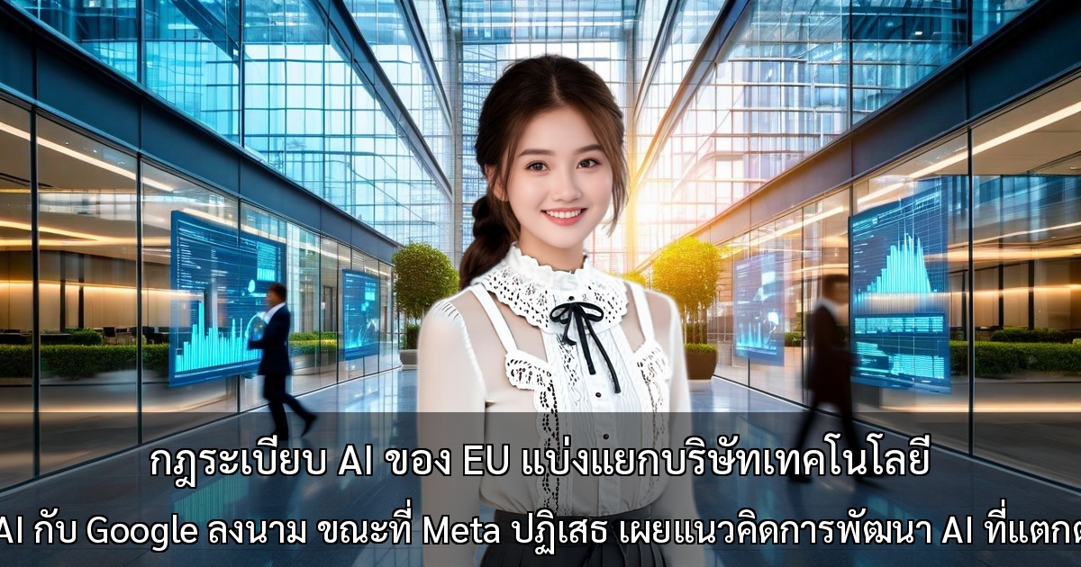 กฎระเบียบ AI ของ EU แบ่งแยกบริษัทเทคโนโลยี ～ OpenAI กับ Google ลงนาม ขณะที่ Meta ปฏิเสธ เผยแนวคิดการพัฒนา AI ที่แตกต่างกัน～