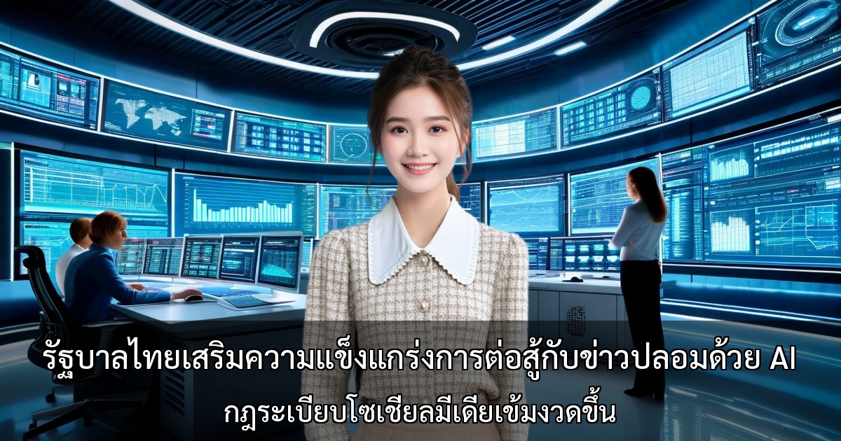 รัฐบาลไทยเสริมความแข็งแกร่งการต่อสู้กับข่าวปลอมด้วย AI ～ กฎระเบียบโซเชียลมีเดียเข้มงวดขึ้น ระบบตรวจสอบภายใน 3 ชั่วโมงเพิ่มความเสี่ยงให้กับธุรกิจ～