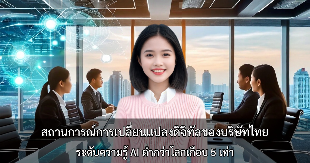 สถานการณ์การเปลี่ยนแปลงดิจิทัลของบริษัทไทย ～ระดับความรู้ AI ต่ำกว่าโลกเกือบ 5 เท่า ปัญหาขาดแคลนบุคลากรเป็นอุปสรรคต่อการเติบโต～
