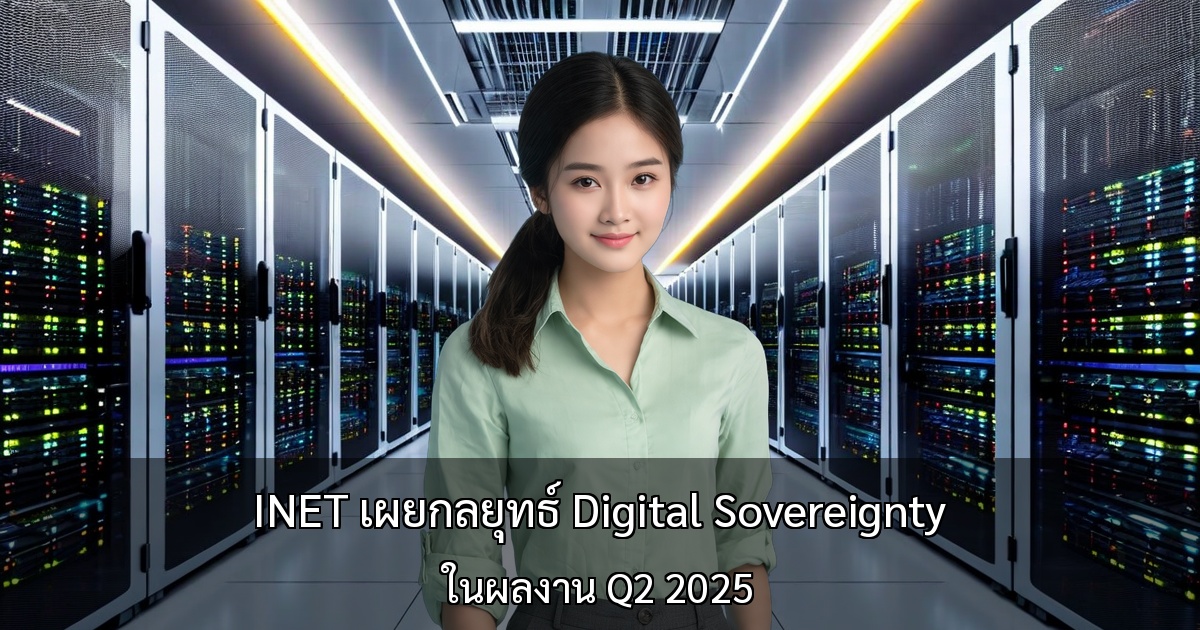 INET เผยกลยุทธ์ Digital Sovereignty ในผลงาน Q2 2025 ～ คว้าลูกค้า SME 6,188 ราย สร้างความแตกต่างด้วย Data Localization～