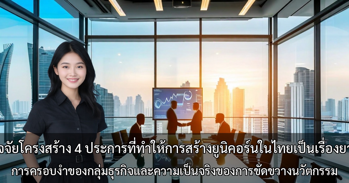 ปัจจัยโครงสร้าง 4 ประการที่ทำให้การสร้างยูนิคอร์นในไทยเป็นเรื่องยาก