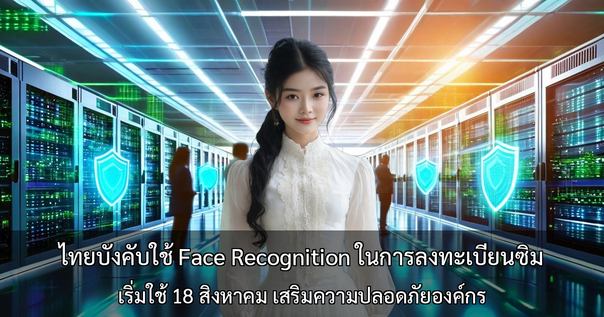 ไทยบังคับใช้ Face Recognition ในการลงทะเบียนซิม ～เริ่มใช้ 18 สิงหาคม เสริมความปลอดภัยองค์กร
