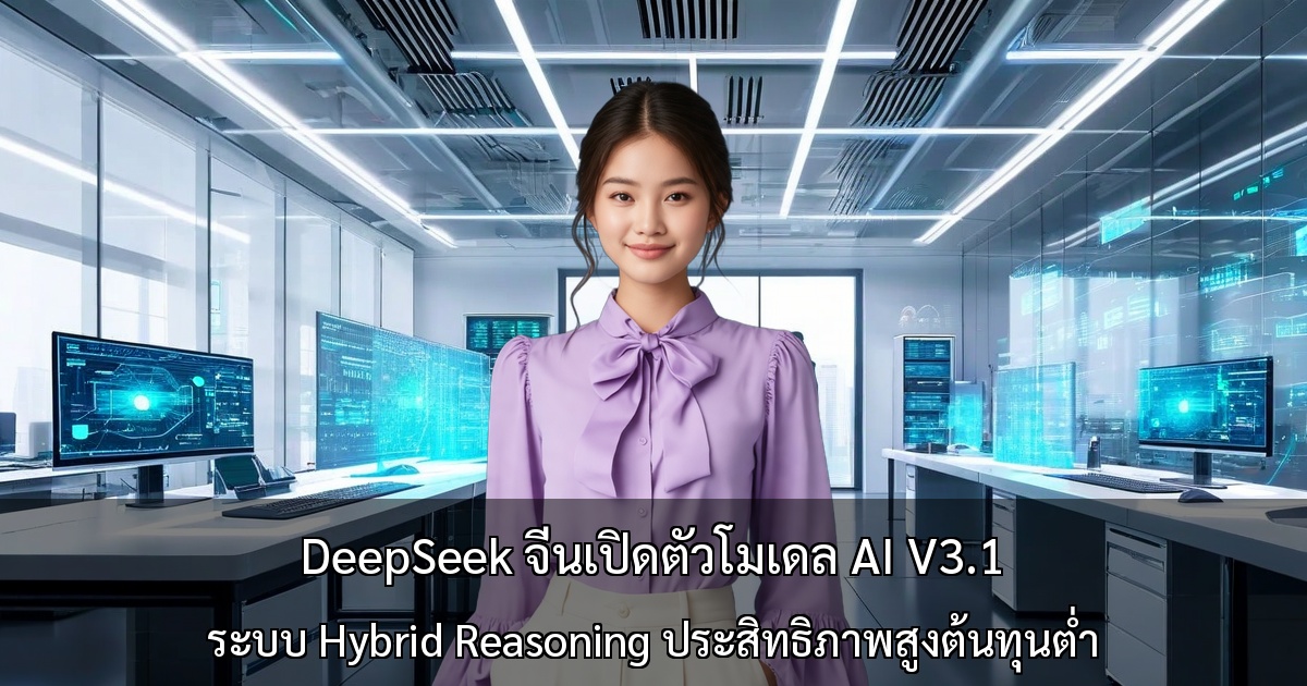 DeepSeek จีนเปิดตัวโมเดล AI V3.1 ～ระบบ Hybrid Reasoning ประสิทธิภาพสูงต้นทุนต่ำ～