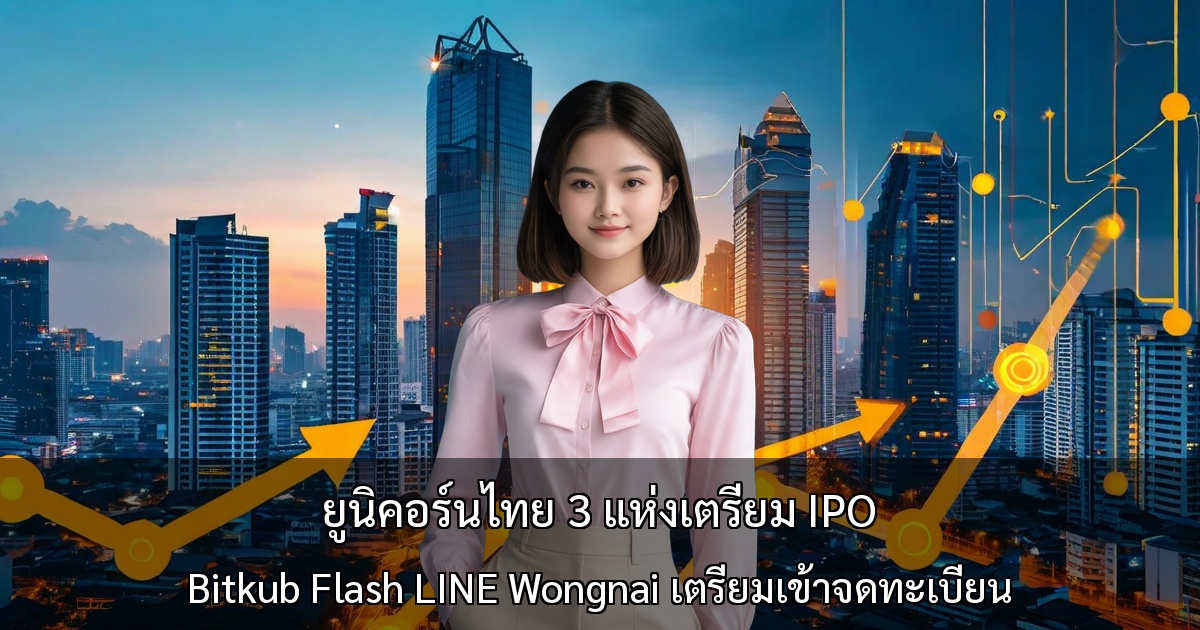 ยูนิคอร์นไทย 3 แห่งเตรียม IPO ~ Bitkub Flash LINE Wongnai เตรียมเข้าจดทะเบียน