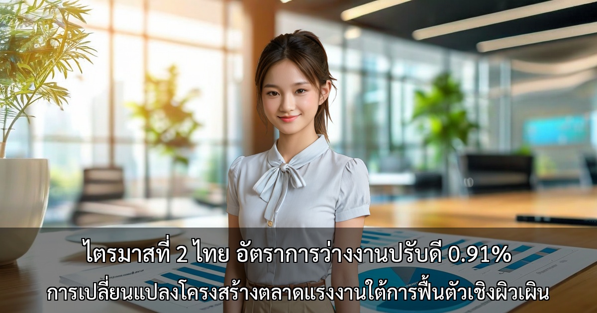ไทยไตรมาส 2 อัตราการว่างงาน 0.91% บรรลุ ~ การกู้คืนผิวเผินในขณะที่การเปลี่ยนแปลงโครงสร้างตลาดแรงงานก้าวหน้า