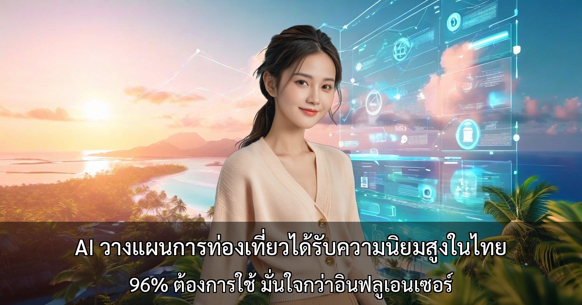 AI วางแผนการท่องเที่ยวได้รับความนิยมสูงในไทย ～96% ต้องการใช้ มั่นใจกว่าอินฟลูเอนเซอร์～