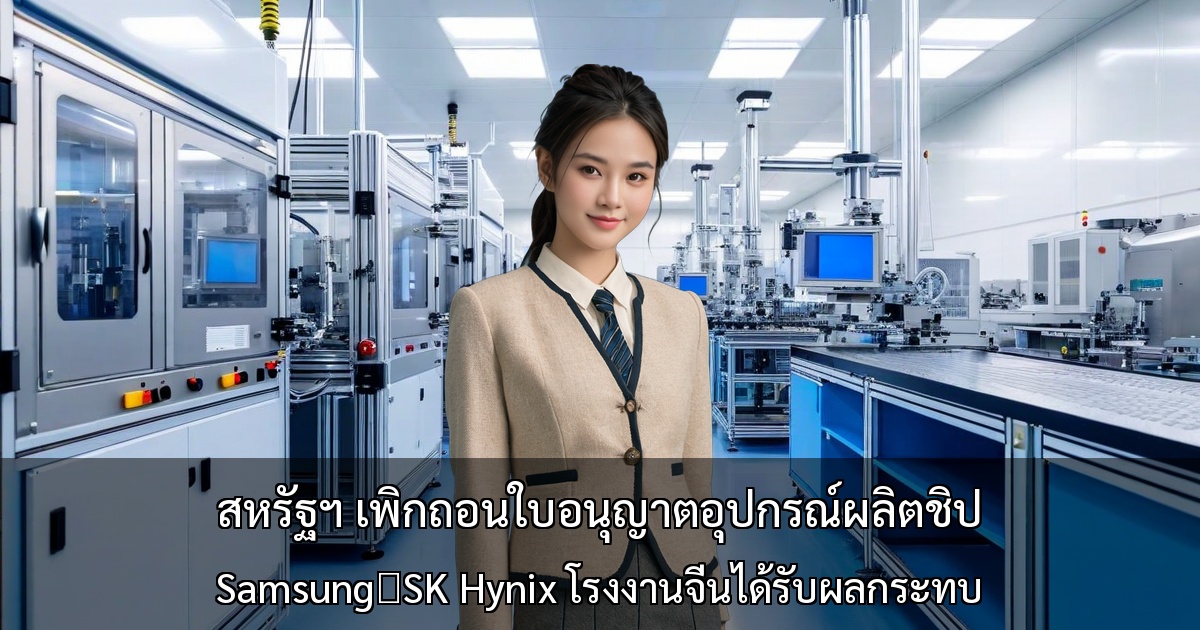 สหรัฐฯ เพิกถอนใบอนุญาตอุปกรณ์ผลิตชิป ～Samsung・SK Hynix โรงงานจีนได้รับผลกระทบ～