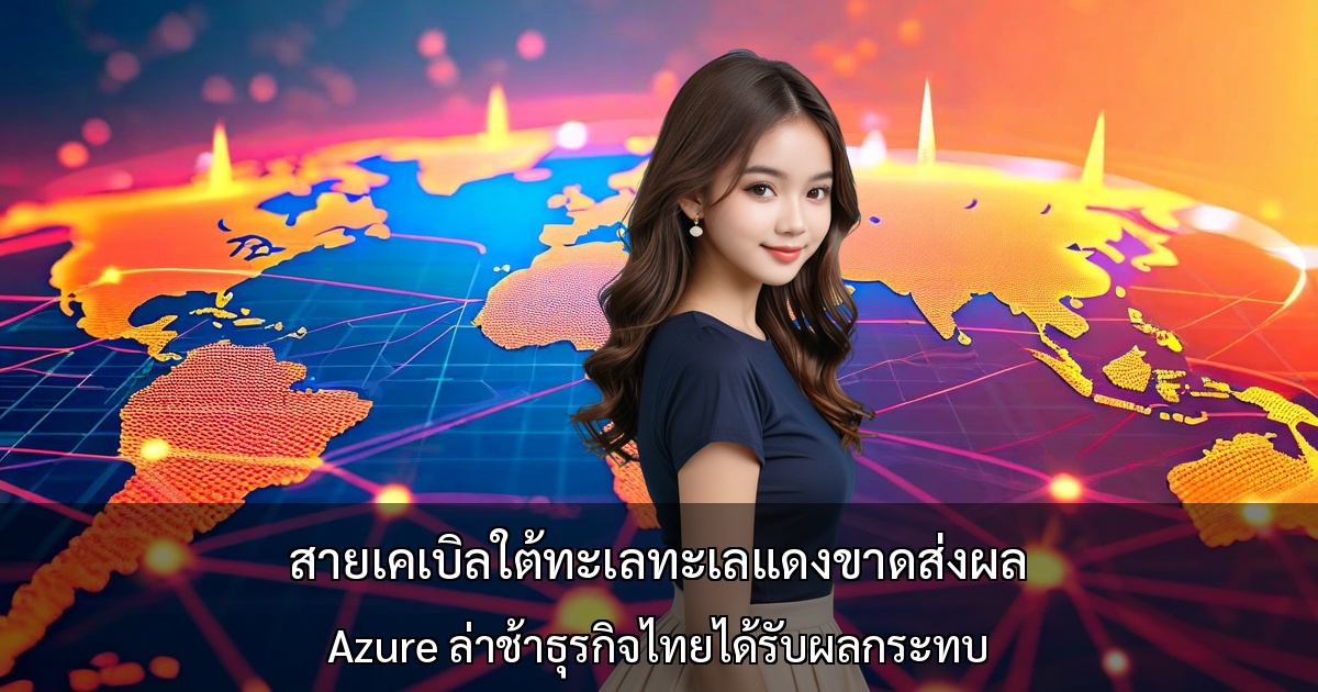 สายเคเบิลใต้ทะเลทะเลแดงขาดส่งผล～Azure ล่าช้าธุรกิจไทยได้รับผลกระทบ