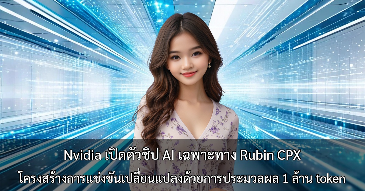 Nvidia เปิดตัวชิป AI เฉพาะทาง Rubin CPX ～โครงสร้างการแข่งขันเปลี่ยนแปลงด้วยการประมวลผล 1 ล้าน token