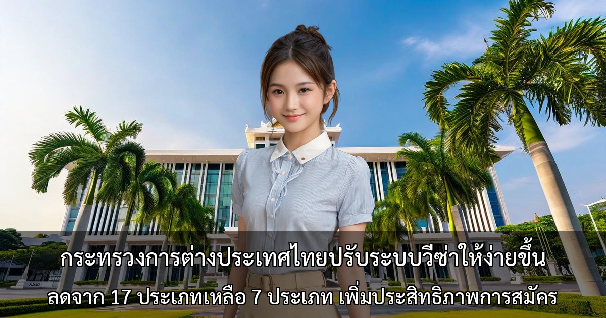 กระทรวงการต่างประเทศไทยปรับระบบวีซ่าให้ง่ายขึ้น ～ลดจาก 17 ประเภทเหลือ 7 ประเภท เพิ่มประสิทธิภาพการสมัคร～