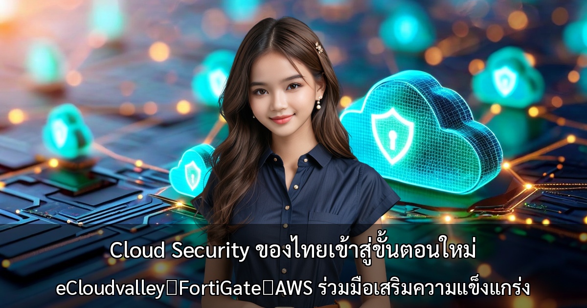 Cloud Security ของไทยเข้าสู่ขั้นตอนใหม่ ～eCloudvalley・FortiGate・AWS ร่วมมือเสริมความแข็งแกร่งให้โครงสร้างพื้นฐาน DX ของธุรกิจ～