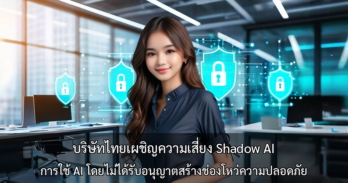 บริษัทไทยเผชิญความเสี่ยง "Shadow AI" ～การใช้ AI โดยไม่ได้รับอนุญาตสร้างช่องโหว่ด้านความปลอดภัย～