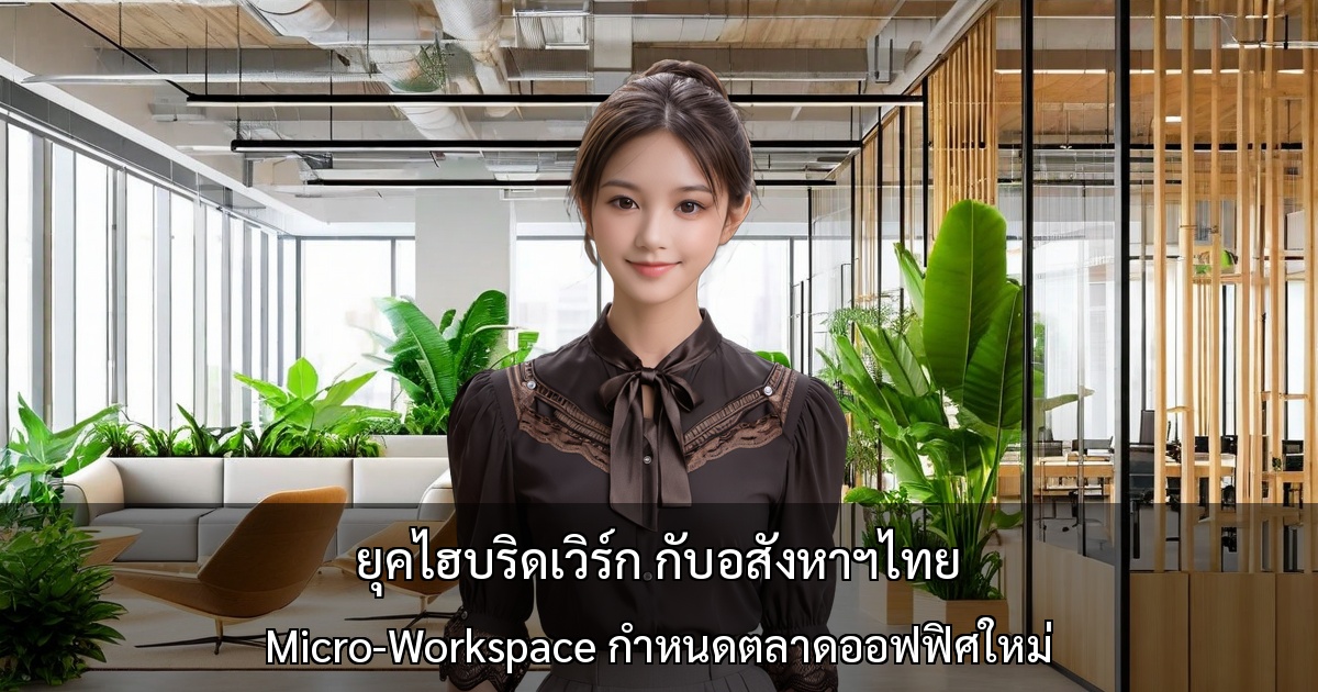 ยุคไฮบริดเวิร์ก กับอสังหาฯไทย ~ Micro-Workspace กำหนดตลาดออฟฟิศใหม่~