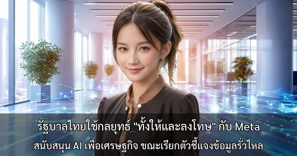 รัฐบาลไทยใช้กลยุทธ์ "ทั้งให้และลงโทษ" กับ Meta ~ สนับสนุน AI เพื่อเศรษฐกิจ ขณะเรียกตัวชี้แจงข้อมูลรั่วไหล ~