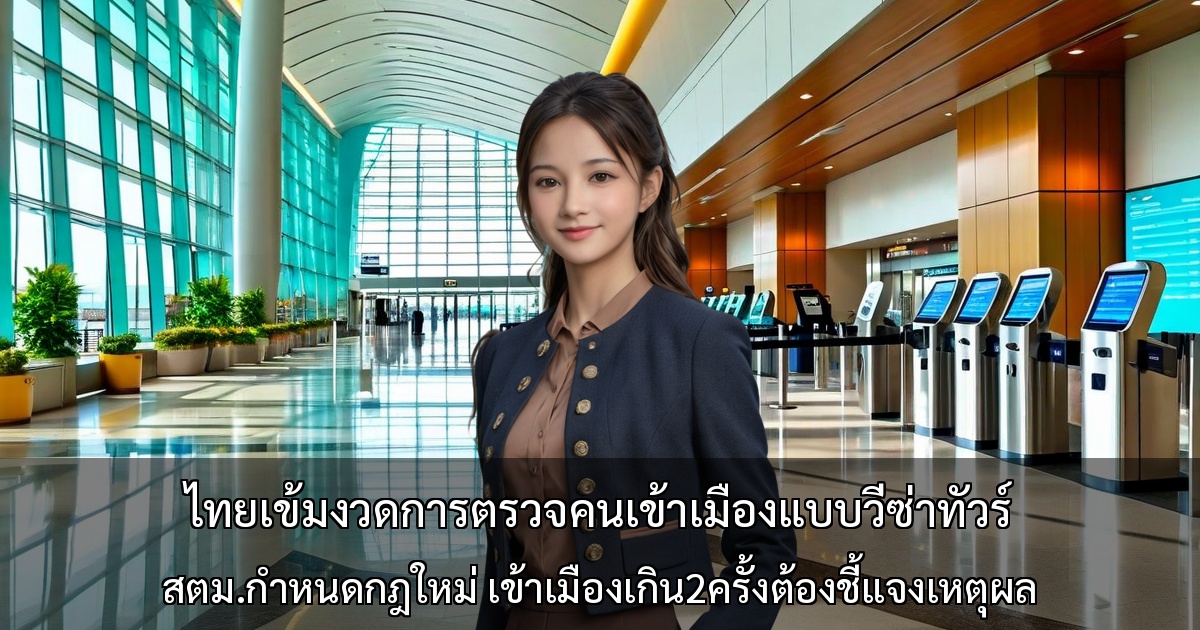 ไทยเข้มงวดการตรวจคนเข้าเมืองแบบวีซ่าทัวร์ ～สตม.กำหนดกฎใหม่ เข้าเมืองเกิน2ครั้งต้องชี้แจงเหตุผล～