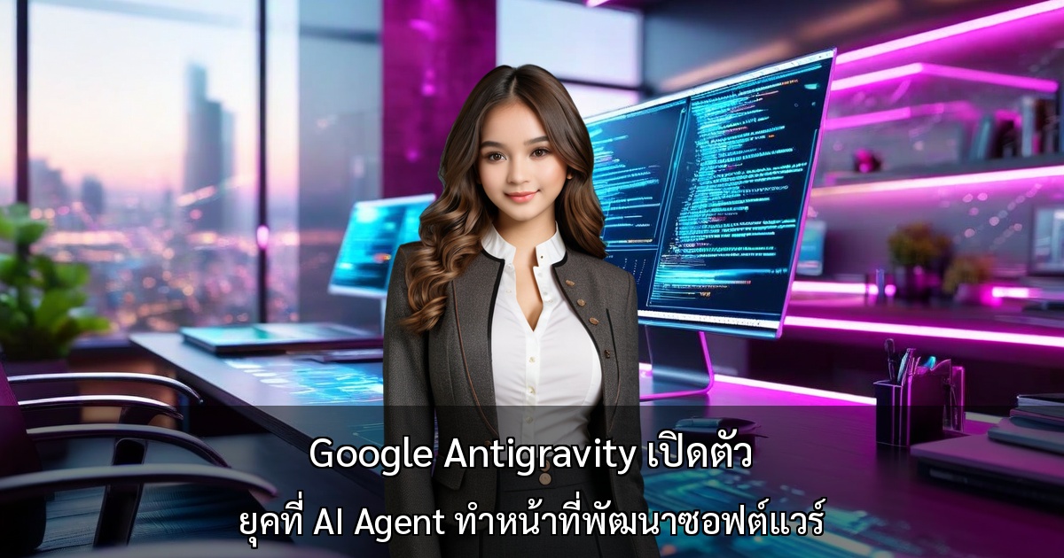 Google Antigravity เปิดตัว – ยุคที่ AI Agent ทำหน้าที่พัฒนาซอฟต์แวร์