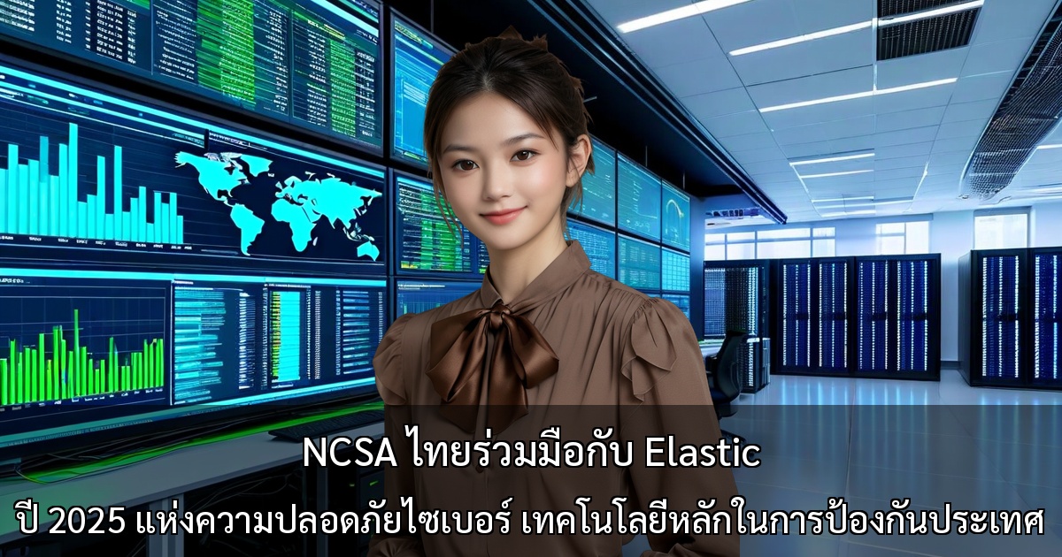 NCSA ไทยร่วมมือกับ Elastic ～ปี 2025 แห่งความปลอดภัยไซเบอร์ เทคโนโลยีหลักในการป้องกันประเทศ